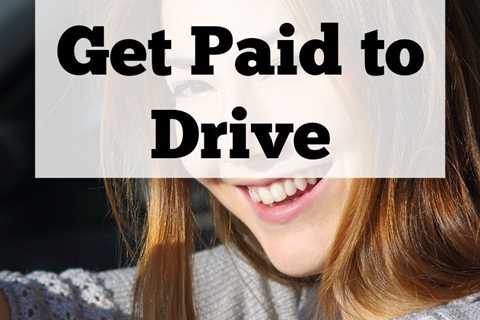 11 Unique Ways to Get Paid to Drive in 2022