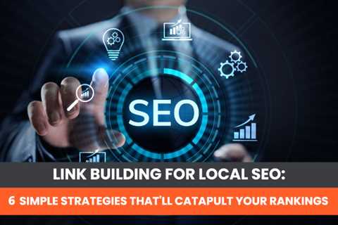 Link Building for Local SEO: 6 Simple Strategies That’ll Catapult Your Rankings