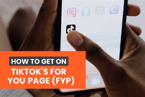 How to Get on TikTok’s For You Page (FYP)