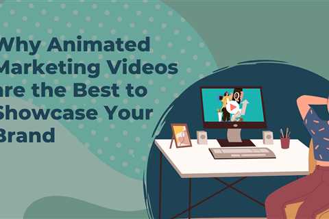 Why Animated Marketing Videos are the Best to Showcase Your Brand