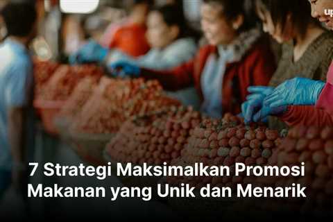 7 Strategi Maksimalkan Promosi Makanan yang Unik dan Menarik