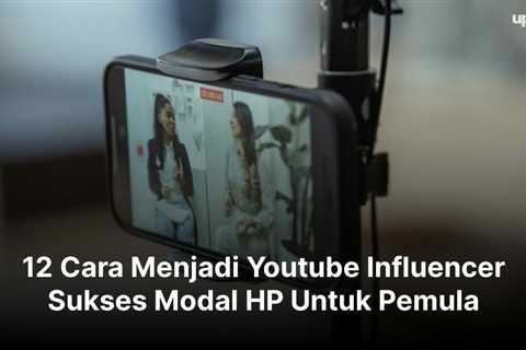 12 Cara Menjadi Youtube Influencer Sukses Modal HP Untuk Pemula