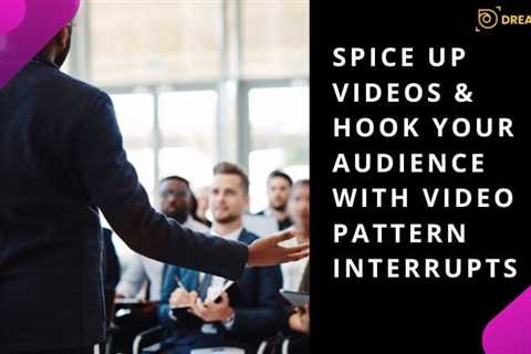 Spice up Videos & Hook your audience with Video Pattern Interrupts - Dreamfoot