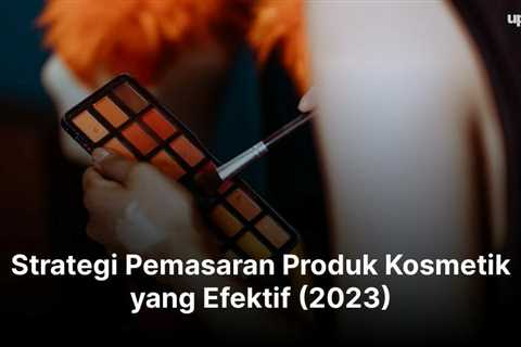 Strategi Pemasaran Produk Kosmetik yang Efektif (2023)