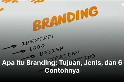 Apa Itu Branding: Tujuan, Jenis, dan 6 Contohnya