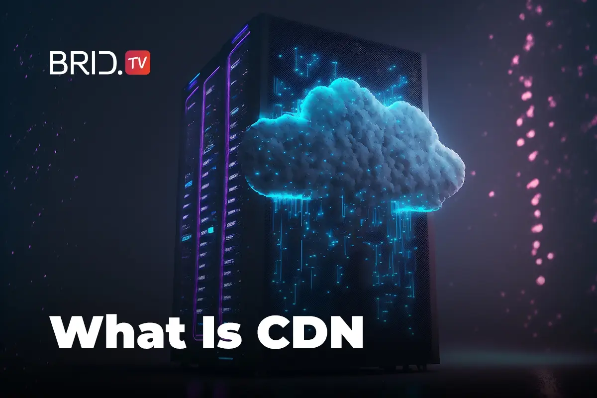 What Is a CDN and How It Works in Video Streaming