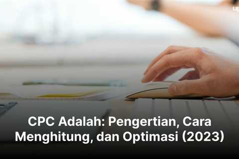 CPC Adalah: Pengertian, Cara Menghitung, dan Optimasi (2023)