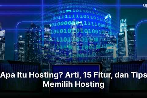 Apa Itu Hosting? Arti, 15 Fitur, dan Tips Memilih Hosting