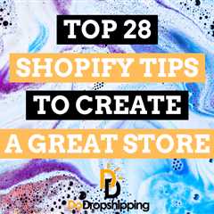 Top 28 Shopify Tips to Create a Great Ecommerce Store in 2023