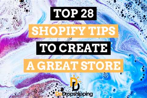 Top 28 Shopify Tips to Create a Great Ecommerce Store in 2023