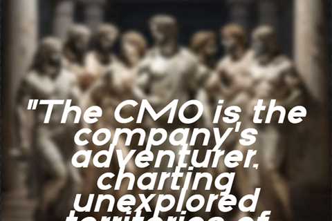 “The CMO is the company’s adventurer, charting unexplored territories of customer minds and..