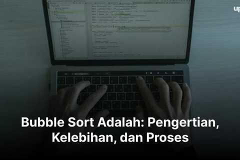 Bubble Sort Adalah: Pengertian, Kelebihan, dan Proses