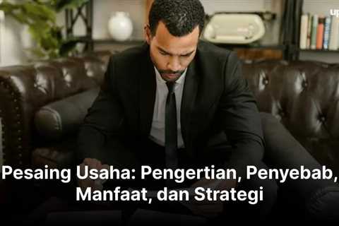 Pesaing Usaha: Pengertian, Penyebab, Manfaat, dan Strategi