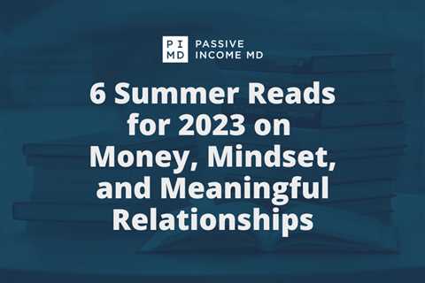 6 Summer Reads for 2023 on Money, Mindset, and Meaningful Relationships