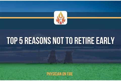 Top 5 Reasons NOT to Retire Early