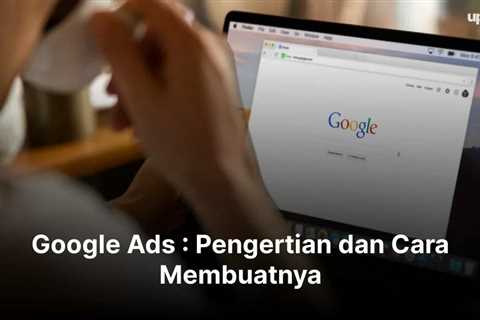 Google Ads : Pengertian dan Cara Membuatnya