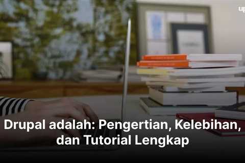 Drupal adalah: Pengertian, Kelebihan, dan Tutorial Lengkap