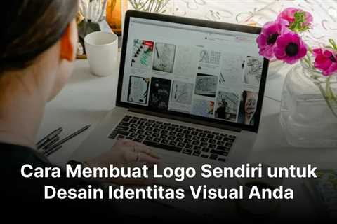 Cara Membuat Logo Sendiri untuk Desain Identitas Visual Anda