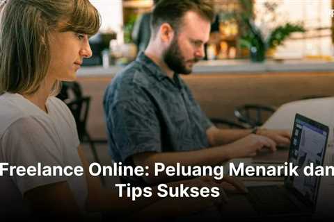 Freelance Online: Peluang Menarik dan Tips Sukses