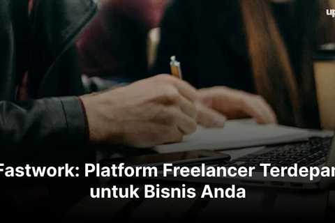 Fastwork: Platform Freelancer Terdepan untuk Bisnis Anda