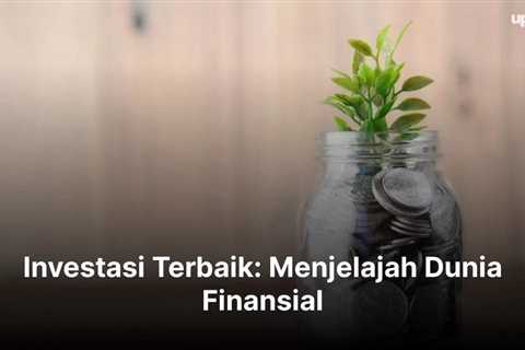 Investasi Terbaik: Menjelajah Dunia Finansial