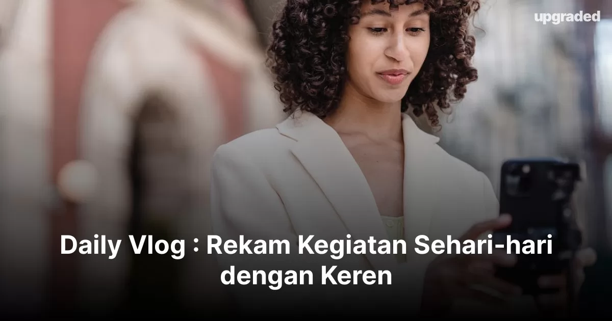 Daily Vlog : Rekam Kegiatan Sehari-hari dengan Keren