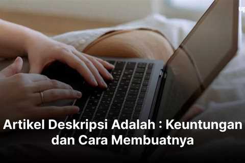 Artikel Deskripsi Adalah : Keuntungan dan Cara Membuatnya