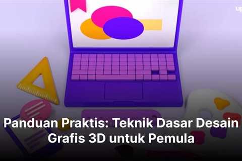 Panduan Praktis: Teknik Dasar Desain Grafis 3D untuk Pemula