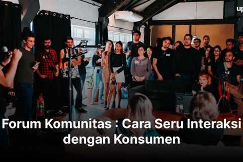 Forum Komunitas : Cara Seru Interaksi dengan Konsumen