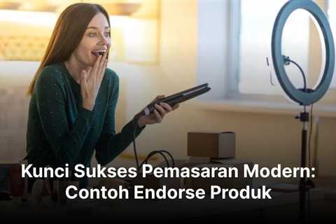 Kunci Sukses Pemasaran Modern: Contoh Endorse Produk