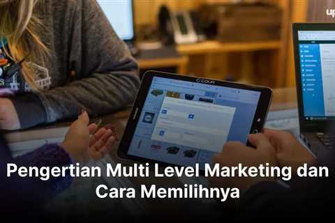 Pengertian Multi Level Marketing dan Cara Memilihnya