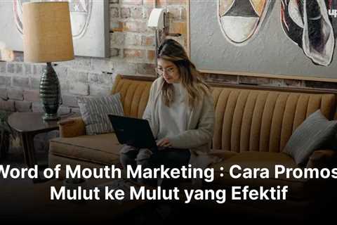 Word of Mouth Marketing : Cara Promosi Mulut ke Mulut yang Efektif