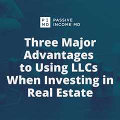 Three Major Advantages to Using LLCs When Investing in Real Estate
