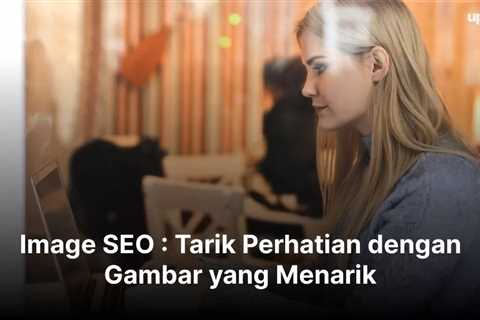 Image SEO : Tarik Perhatian dengan Gambar yang Menarik