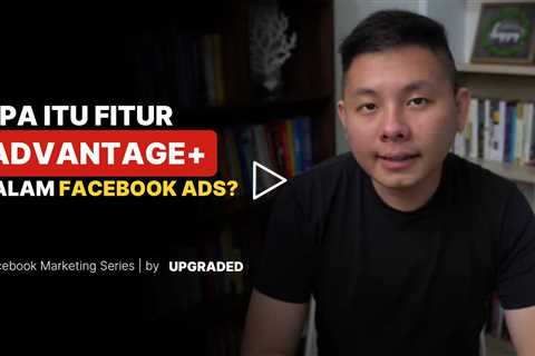 Apa Itu Fitur ADVANTAGE+ dalam Facebook Ads?