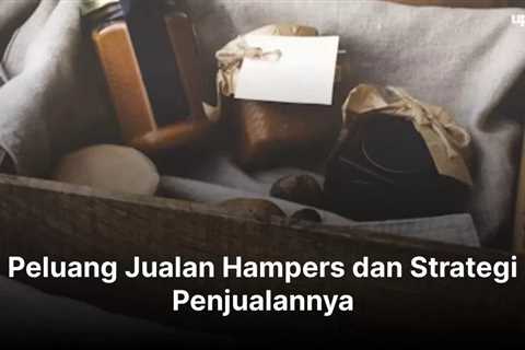 Peluang Jualan Hampers dan Strategi Penjualannya