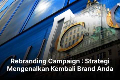 Rebranding Campaign : Strategi Mengenalkan Kembali Brand Anda