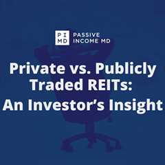 Private vs. Publicly Traded REITs: An Investor’s Insight
