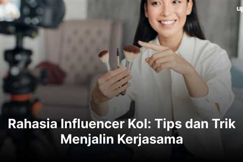 Rahasia Influencer Kol: Tips dan Trik Menjalin Kerjasama