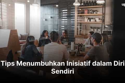 Tips Menumbuhkan Inisiatif dalam Diri Sendiri