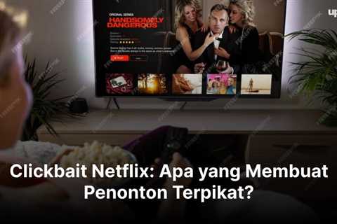 Clickbait Netflix: Apa yang Membuat Penonton Terpikat?