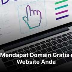 Cara Mendapat Domain Gratis untuk Website Anda