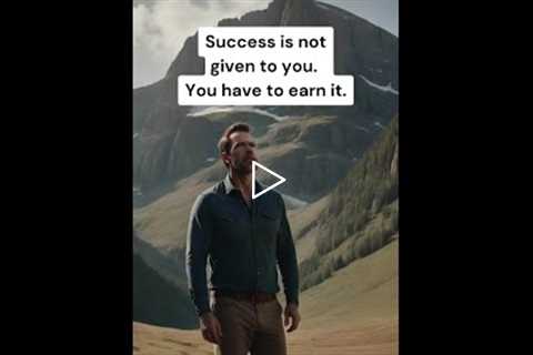 Success isn’t given to you. You have to earn it.