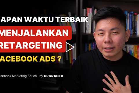 Kapan Waktu Terbaik Menjalankan Retargeting Facebook Ads